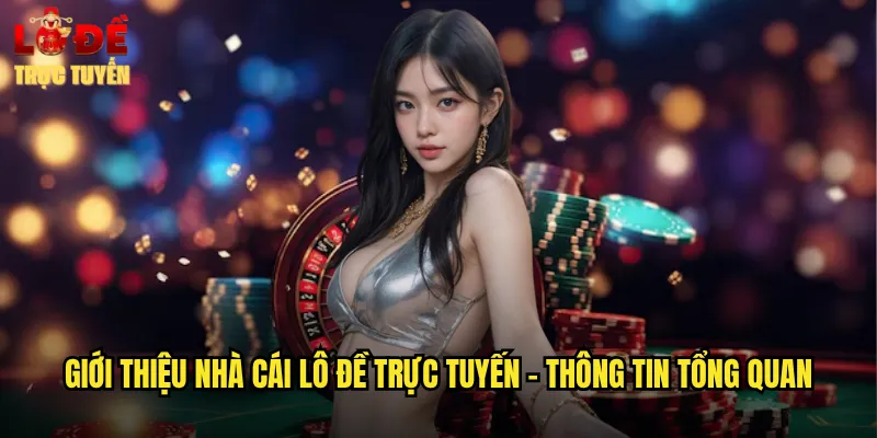 Giới Thiệu Nhà Cái Lô Đề Trực Tuyến - Thông Tin Tổng Quan
