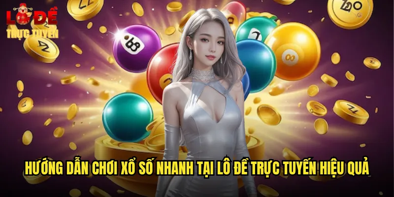 Hướng dẫn chơi xổ số nhanh tại lô đề trực tuyến hiệu quả